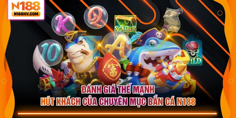 Đánh giá thế mạnh hút khách của chuyên mục bắn cá N188