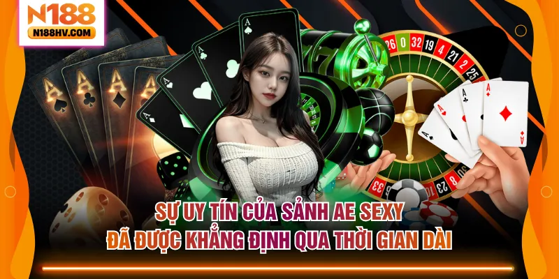 Sự uy tín của sảnh AE Sexy đã được khẳng định qua thời gian dài